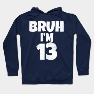 Bruh I'm 13 Year Old 13th Birthday Funny Hoodie